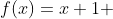 f(x)=x+1 
