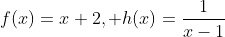 f(x)=x+2, h(x)=\frac{1}{x-1}