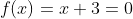 f(x)=x+3=0