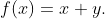 f(x)=x+y.