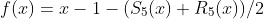 f(x)=x-1-(S_5(x)+R_5(x))/2