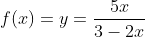 f(x)=y=\frac{5x}{3-2x}