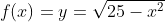 f(x)=y=\sqrt{25-x^2}