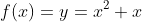 f(x)=y=x^2+x