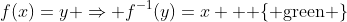f(x)=y \Rightarrow f^{-1}(y)=x  \bold{ \{ \text{green} \}}