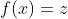 f(x)=z