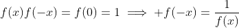 f(x)f(-x)=f(0)=1\implies f(-x)=\frac{1}{f(x)}