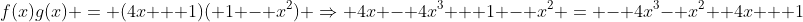 f(x)g(x) = (4x + 1)( 1 - x^2) \Rightarrow 4x - 4x^3 + 1 - x^2 = - 4x^3- x^2+ 4x + 1