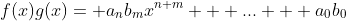 f(x)g(x)= a_nb_mx^{n+m} + ... + a_0b_0