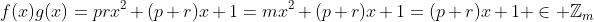 f(x)g(x)=prx^2+(p+r)x+1=mx^2+(p+r)x+1=(p+r)x+1 \in \mathbb{Z}_m