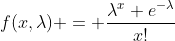 f(x,\lambda) = \frac{\lambda^x e^{-\lambda}}{x!}