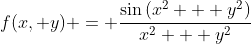 f(x, y) = \frac{\sin{(x^2 + y^2)}}{x^2 + y^2}