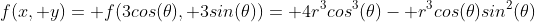 f(x, y)= f(3cos(\theta), 3sin(\theta))= 4r^3cos^3(\theta)- r^3cos(\theta)sin^2(\theta)