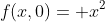 f(x,0)= x^2