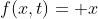 f(x,t)= x