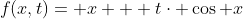 f(x,t)= x + t\cdot \cos x