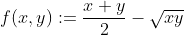 f(x,y):=\dfrac{x+y}{2}-\sqrt{xy}