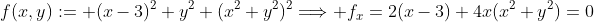 f(x,y):= (x-3)^2+y^2+(x^2+y^2)^2\Longrightarrow f_x=2(x-3)+4x(x^2+y^2)=0