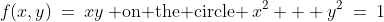f(x,y)\:=\:xy\:\text{ on the circle }\:x^2 + y^2\:=\:1