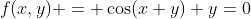 f(x,y) = \cos(x+y)+y=0