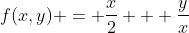 f(x,y) = \frac{x}{2} + \frac{y}{x}