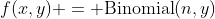 f(x,y) = \text{Binomial}(n,y)