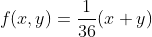 f(x,y)=\frac{1}{36}(x+y)