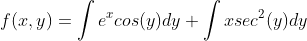 f(x,y)=\int{e^{x}cos(y)}dy+\int{xsec^{2}(y)}dy
