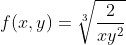 f(x,y)=\sqrt[3]{\frac{2}{xy^2}}