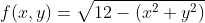 f(x,y)=\sqrt{12-(x^2+y^2)}
