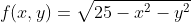 f(x,y)=\sqrt{25-x^2-y^2}