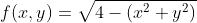 f(x,y)=\sqrt{4-(x^2+y^2)}