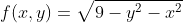 f(x,y)=\sqrt{9-y^2-x^2}