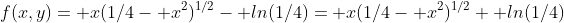 f(x,y)= x(1/4- x^2)^{1/2}- ln(1/4)= x(1/4- x^2)^{1/2}+ ln(1/4)