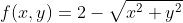 f(x,y)=2-\sqrt{x^2+y^2}