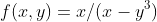 f(x,y)=x/(x-y^3)