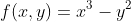f(x,y)=x^3-y^2