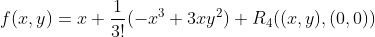 f(x,y)=x+\displaystyle\frac{1}{3!}(-x^3+3xy^2)+R_4((x,y),(0,0))