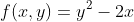 f(x,y)=y^2-2x
