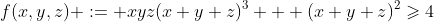 f(x,y,z) := xyz(x+y+z)^3 + (x+y+z)^2\geqslant4