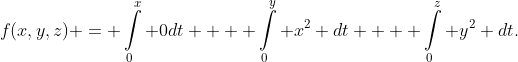 f(x,y,z) = \int\limits_0^x {0dt}  + \int\limits_0^y {x^2 dt}  + \int\limits_0^z {y^2 dt}.