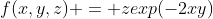 f(x,y,z) = zexp(-2xy)