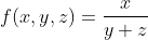 f(x,y,z)=\frac{x}{y+z}