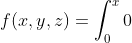 f(x,y,z)=\int_0^x0~dt+\int_0^y \frac{x^2 t}{1+x^2 t^2}~dt+\int_0^z \frac{1}{4+t^2}~dt