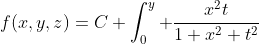 f(x,y,z)=C+\int_0^y \frac{x^2t}{1+x^2 t^2}~dt+\int_0^z \frac{1}{1+ \left( \frac{t}{2} \right)^2}~dt