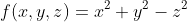 f:\mathbb{R}^3 \to \mathbb{R},\;\;f(x,y,z)=x^2+y^2-z^2