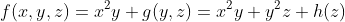 f(x,y,z)=x^2y+g(y,z)=x^2y+y^2z+h(z)