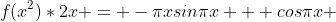 f(x^2)*2x = -{\pi}xsin{\pi}x + cos{\pi}x 