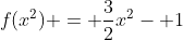 f(x^2) = \frac{3}{2}x^2- 1