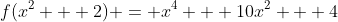 f(x^2 + 2) = x^4 + 10x^2 + 4